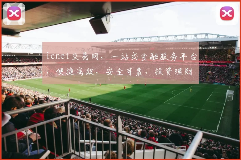 icnet交易网，一站式金融服务平台，便捷高效，安全可靠，投资理财好帮手，尽在icnet